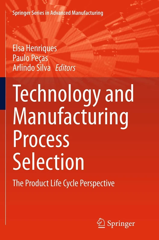 Technology and Manufacturing Process Selection: The Product Life Cycle Perspective (Springer Series in Advanced Manufacturing)