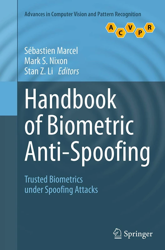 Handbook of Biometric Anti-Spoofing: Trusted Biometrics under Spoofing Attacks (Advances in Computer Vision and Pattern Recognition)