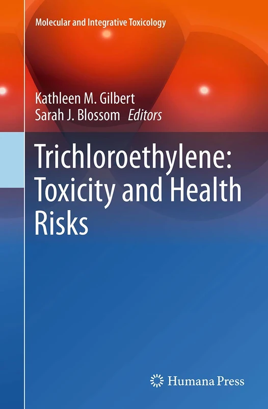 Trichloroethylene: Toxicity and Health Risks (Molecular and Integrative Toxicology)