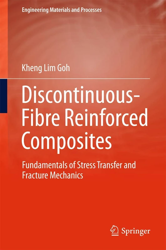 Discontinuous-Fibre Reinforced Composites: Fundamentals of Stress Transfer and Fracture Mechanics (Engineering Materials and Processes)