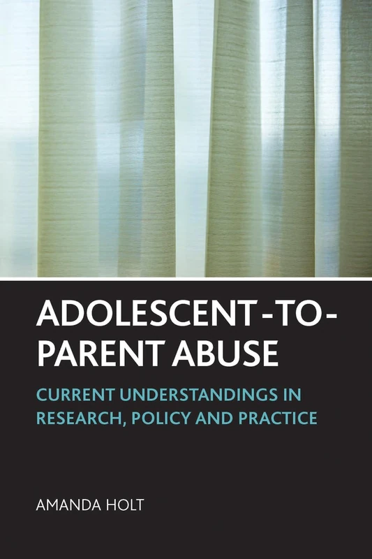 Adolescent-to-parent abuse: Current Understandings in Research, Policy and Practice