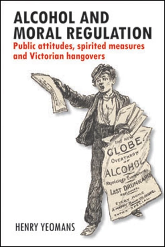 Alcohol and Moral Regulations: Public Attitudes, Spirited Measures and Victorian Hangovers