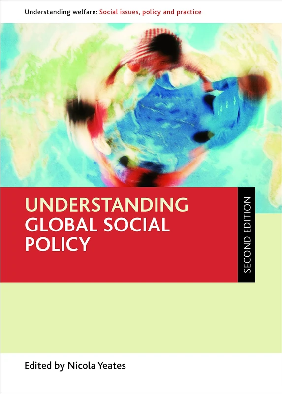 Understanding global social policy 2e (Understanding Welfare: Social Issues, Policy and Practice)