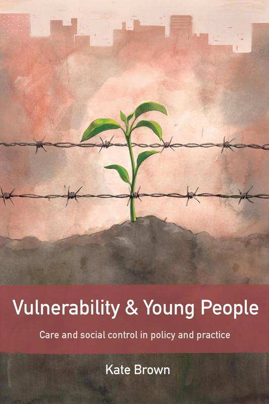 Vulnerability and Young People: Care and Social Control in Policy and Practice