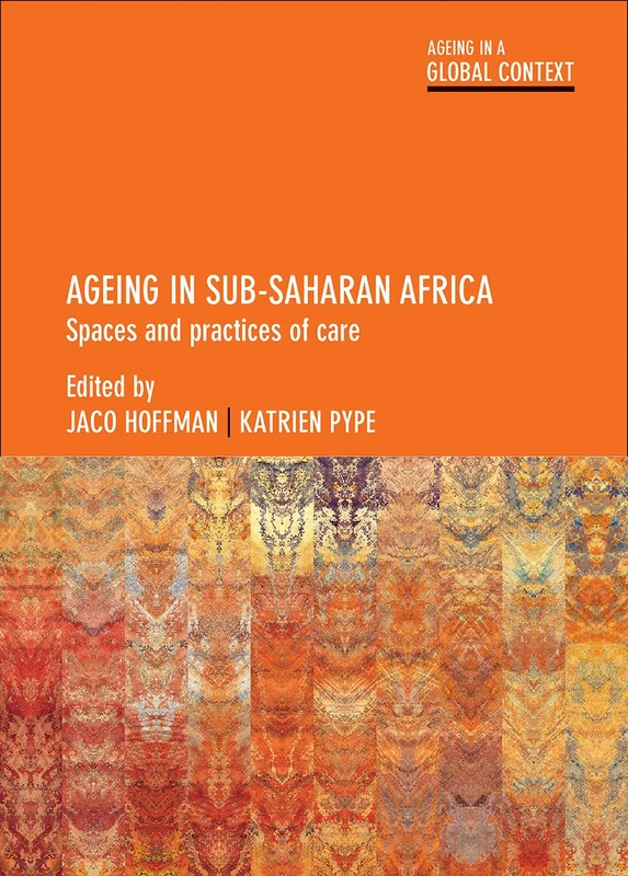 Ageing in Sub-Saharan Africa: Spaces and Practices of Care (Ageing in a Global Context)