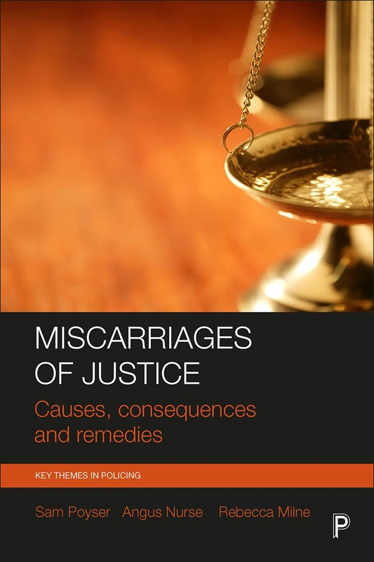 Miscarriages of justice (Key Themes in Policing): Causes, Consequences and Remedies