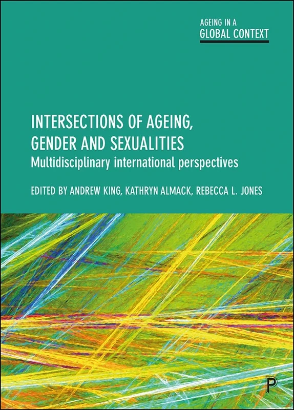 Intersections of Ageing, Gender and Sexualities: Multidisciplinary International Perspectives (Ageing in a Global Context)