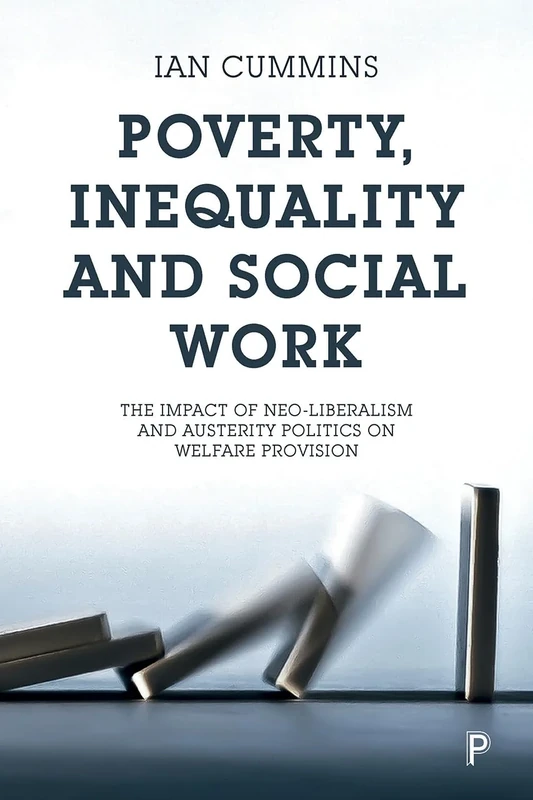 Poverty, inequality and social work: The Impact of Neo-Liberalism and Austerity Politics on Welfare Provision