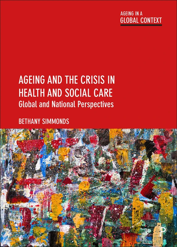 Ageing and the Crisis in Health and Social Care: Global and National Perspectives (Ageing in a Global Context)