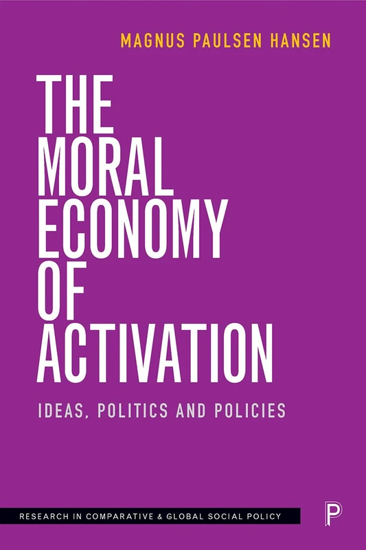 The Moral Economy of Activation: Ideas, Politics and Policies (Research in Comparative and Global Social Policy)