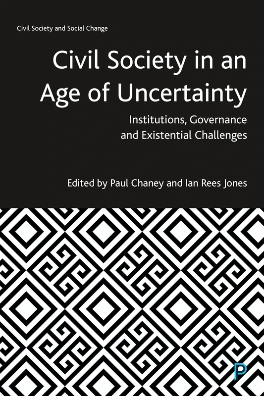 Civil Society in an Age of Uncertainty: Institutions, Governance and Existential Challenges (Civil Society and Social Change)