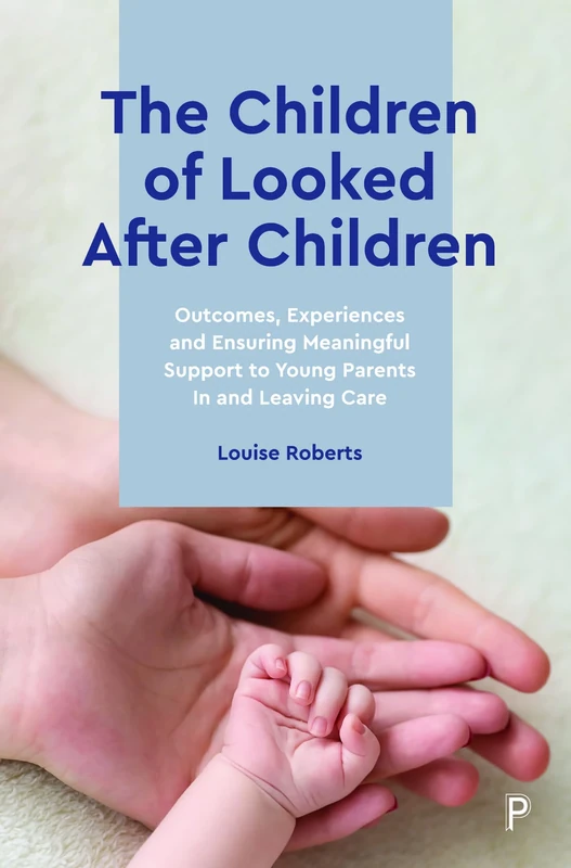 The Children of Looked After Children: Outcomes, Experiences and Ensuring Meaningful Support to Young Parents In and Leaving Care