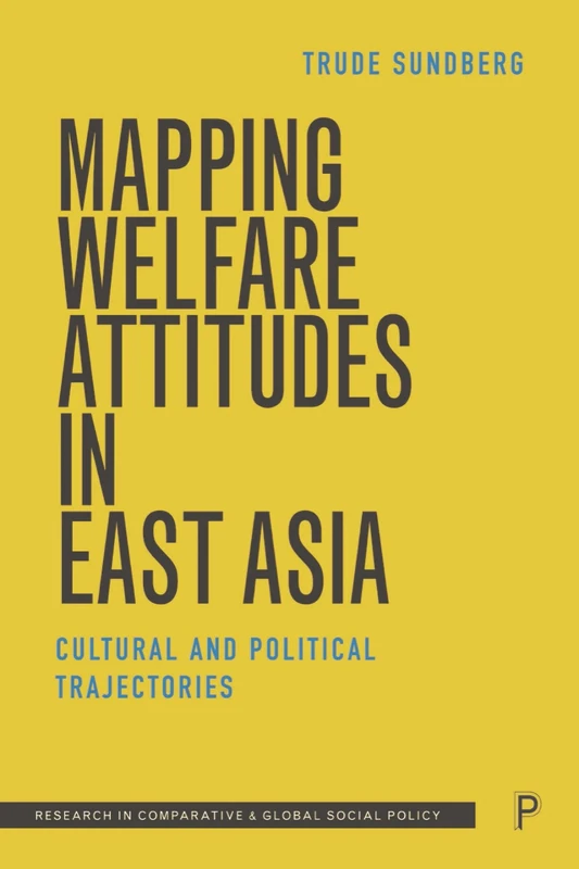 Mapping Welfare Attitudes in East Asia: Cultural and Political Trajectories (Research in Comparative and Global Social Policy)