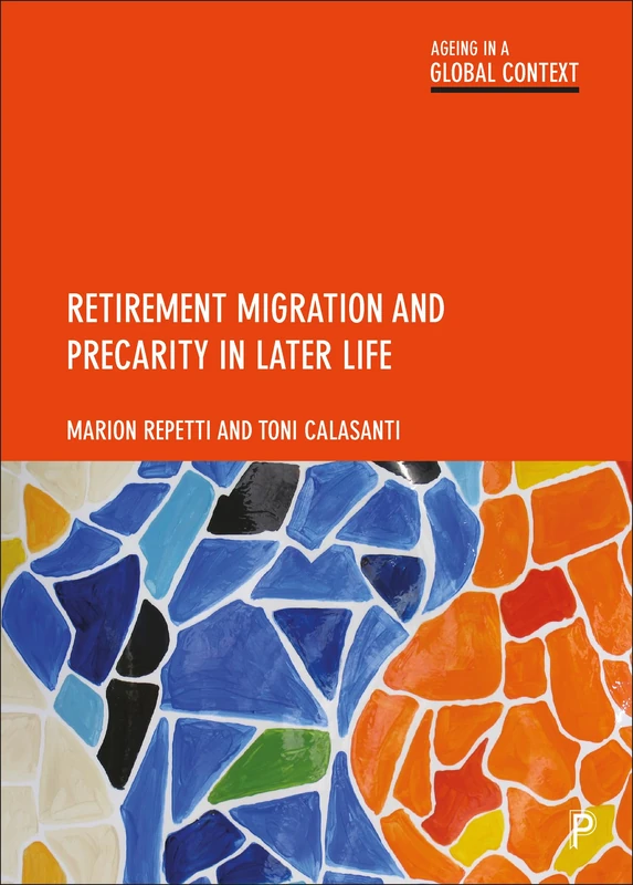 Retirement Migration and Precarity in Later Life (Ageing in a Global Context)