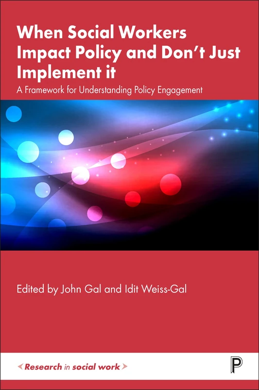 When Social Workers Impact Policy and Don’t Just Implement It: A Framework for Understanding Policy Engagement (Research in Social Work)