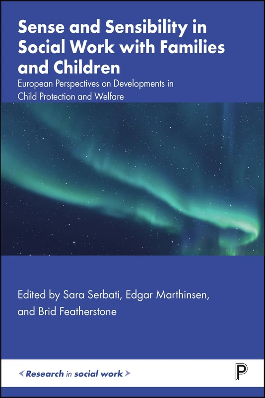 Sense and Sensibility in Social Work with Families and Children: European Perspectives on Developments in Child Protection and Welfare (Research in Social Work)