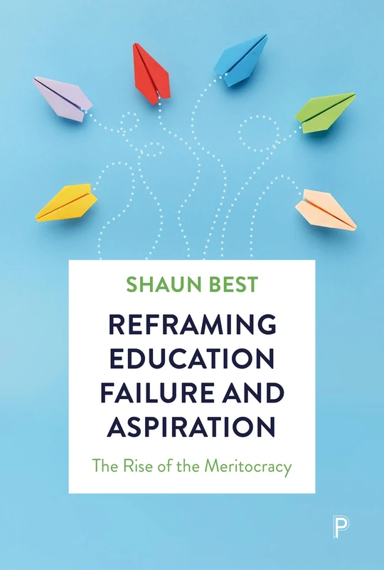 Reframing Education Failure and Aspiration: The Rise of the Meritocracy