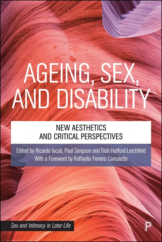 Ageing, Sex and Disability: New Aesthetics and Critical Perspectives (Sex and Intimacy in Later Life)