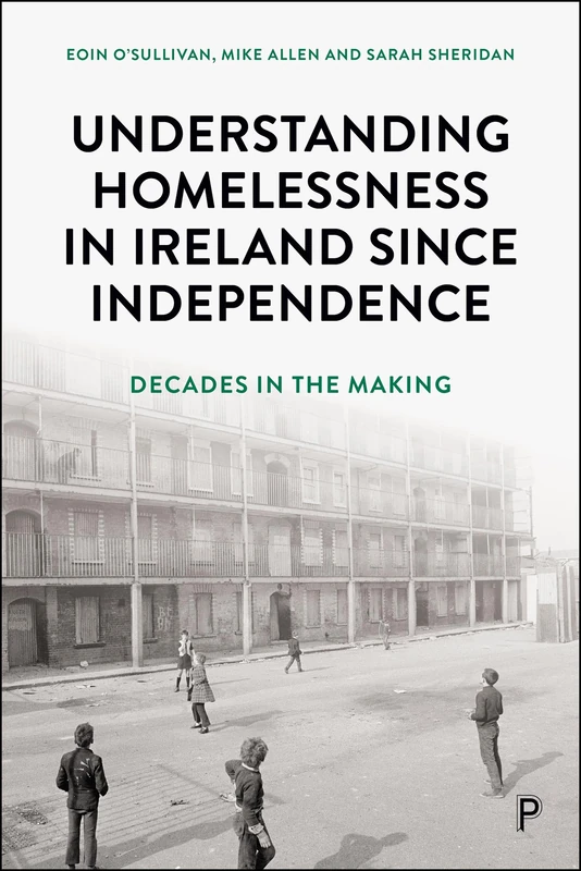 Understanding Homelessness in Ireland Since Independence: Decades in the Making