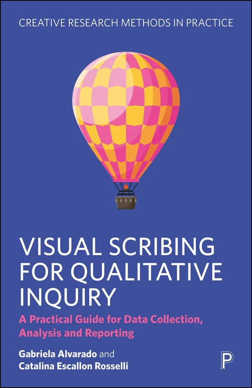 Visual Scribing for Qualitative Inquiry: A Practical Guide for Data Collection, Analysis and Reporting (Creative Research Methods in Practice)