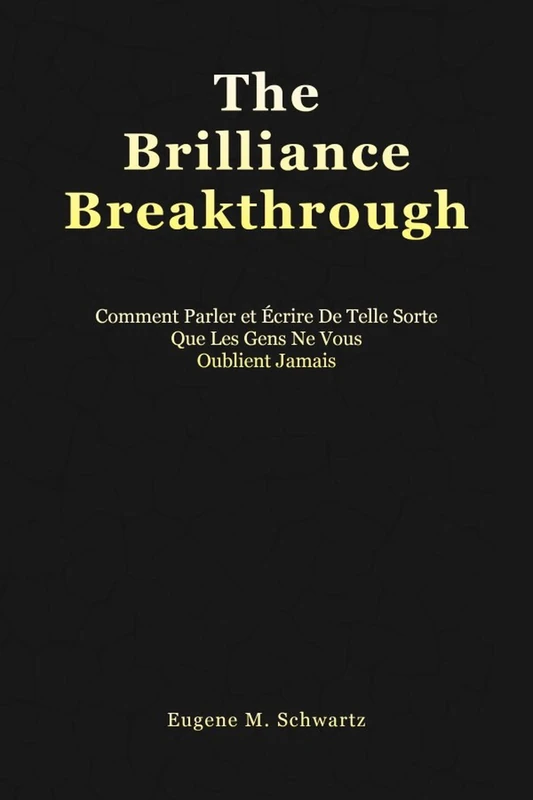 The Brilliance Breakthrough: Comment Parler Et Écrire De Telle Sorte Que Les Gens Ne Vous Oublient Jamais