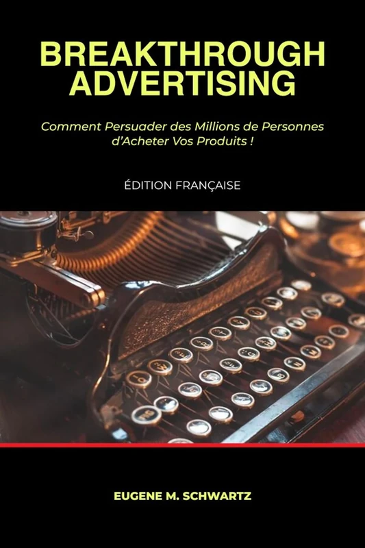 Breakthrough Advertising: Comment Persuader des Millions de Personnes d'Acheter Vos Produits