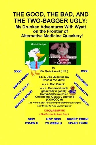 The Good, The Bad, and The Two-Bagger Ugly: My Drunken Adventures With Wyatt on the Frontier of Alternative Medicine Quackery: Remedies for Swine Flu Scaredemics & Influenza + Cancer: Volume 1