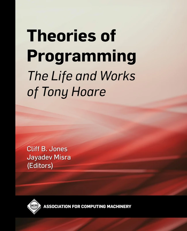 Theories of Programming: The Life and Works of Tony Hoare (ACM Collection II)