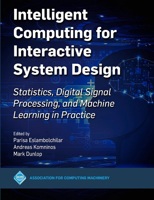 Intelligent Computing for Interactive System Design: Statistics, Digital Signal Processing and Machine Learning in Practice (ACM Collection II)