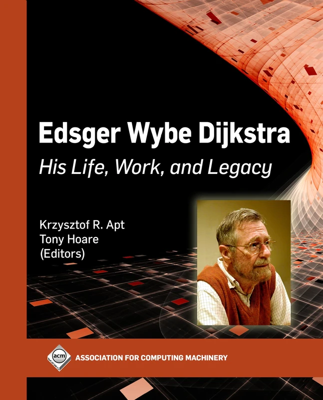 Edsger Wybe Dijkstra: His Life, Work, and Legacy (ACM Books)