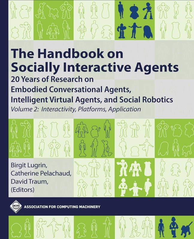 The Handbook on Socially Interactive Agents: 20 Years of Research on Embodied Conversational Agents, Intelligent Virtual Agents, and Social Robotics, ... Platforms, Application (ACM Books) - Image 1