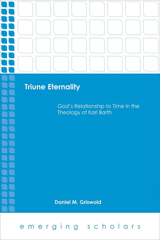 Triune Eternality: God's Relationship to Time in the Theology of Karl Barth (Emerging Scholars)