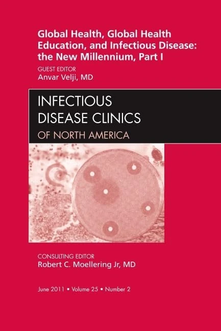 Global Health and Global Health Education in the New Millennium, Part I, An Issue of Infectious Disease Clinics (Volume 25-2) (The Clinics: Internal Medicine, Volume 25-2)