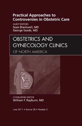 Practical Approaches to Controversies in Obstetric Care, An Issue of Obstetrics and Gynecology Clinics (Volume 38-2) (The Clinics: Internal Medicine, Volume 38-2)