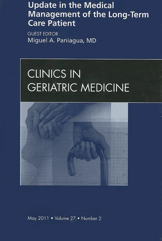 Update in the Medical Management of the Long Term Care Patient, An Issue of Clinics in Geriatric Medicine (Volume 27-2) (The Clinics: Internal Medicine, Volume 27-2)
