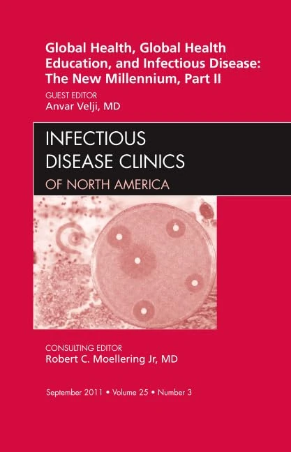 Global Health, Global Health Education, and Infectious Disease: The New Millennium, Part II, An Issue of Infectious Disease Clinics (Volume 25-3) (The Clinics: Internal Medicine, Volume 25-3)
