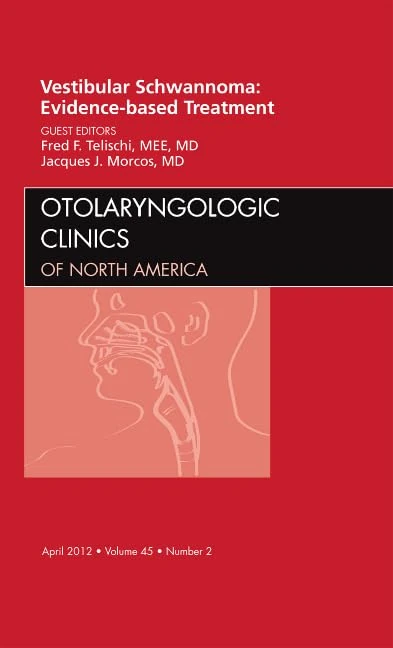 Vestibular Schwannoma: Evidence-based Treatment, An Issue of Otolaryngologic Clinics (Volume 45-2) (The Clinics: Surgery, Volume 45-2)