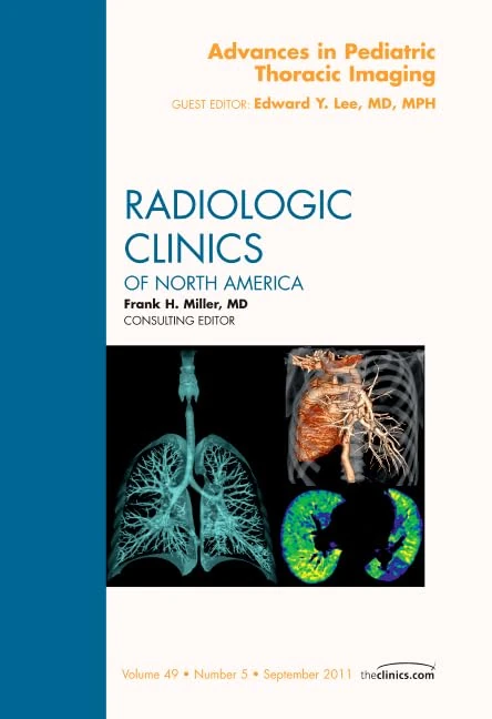Advances in Pediatric Thoracic Imaging, An Issue of Radiologic Clinics of North America (Volume 49-5) (The Clinics: Radiology, Volume 49-5)