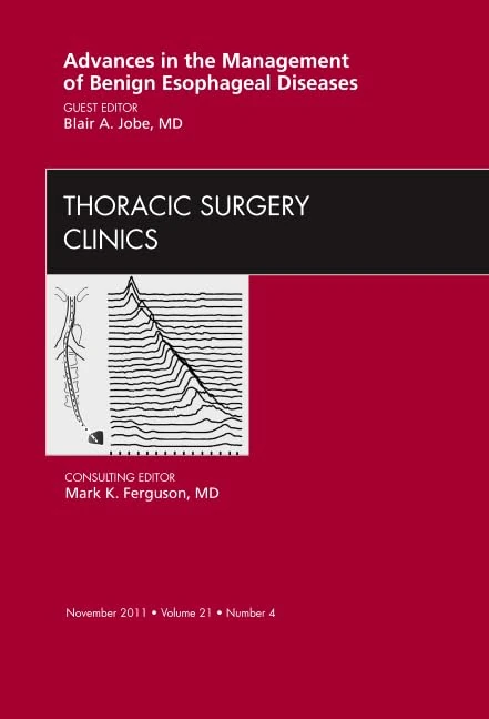 Advances in the Management of Benign Esophageal Diseases, An Issue of Thoracic Surgery Clinics (Volume 21-4) (The Clinics: Surgery, Volume 21-4)