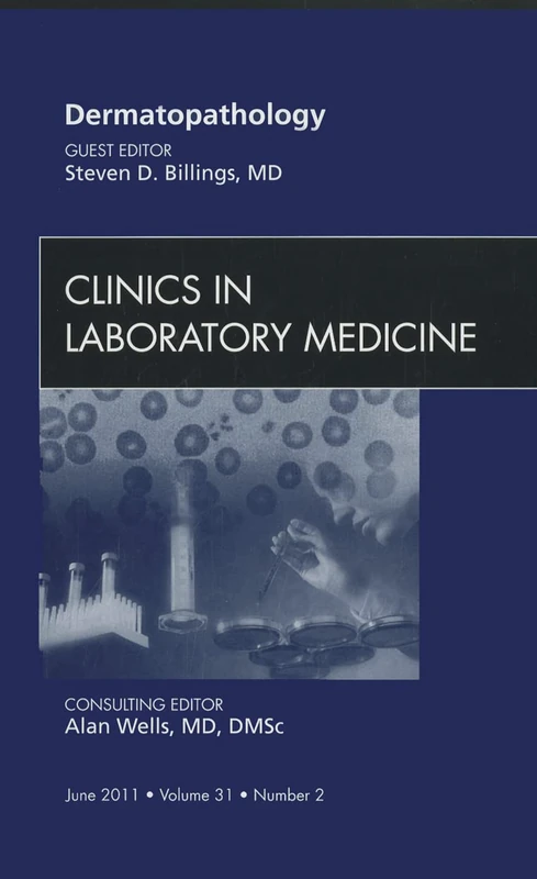 Dermatopathology, An Issue of Clinics in Laboratory Medicine (Volume 31-2) (The Clinics: Internal Medicine, Volume 31-2)