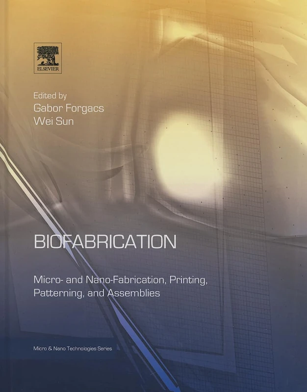 Biofabrication: Micro- and Nano-fabrication, Printing, Patterning and Assemblies (Micro and Nano Technologies)
