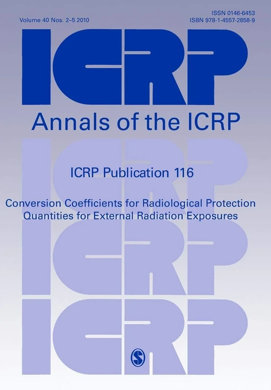 ICRP Publication 116: Conversion Coefficients for Radiological Protection Quantities for External Radiation Exposures (Annals of the ICRP)