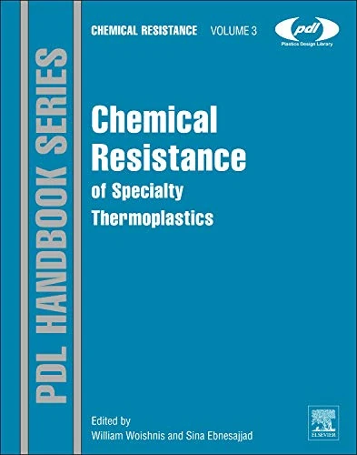 Chemical Resistance of Specialty Thermoplastics: Volume 3 (Plastics Design Library, Volume 3)