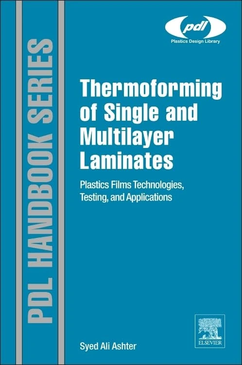 Thermoforming of Single and Multilayer Laminates: Plastic Films Technologies, Testing and Applications (Plastics Design Library)