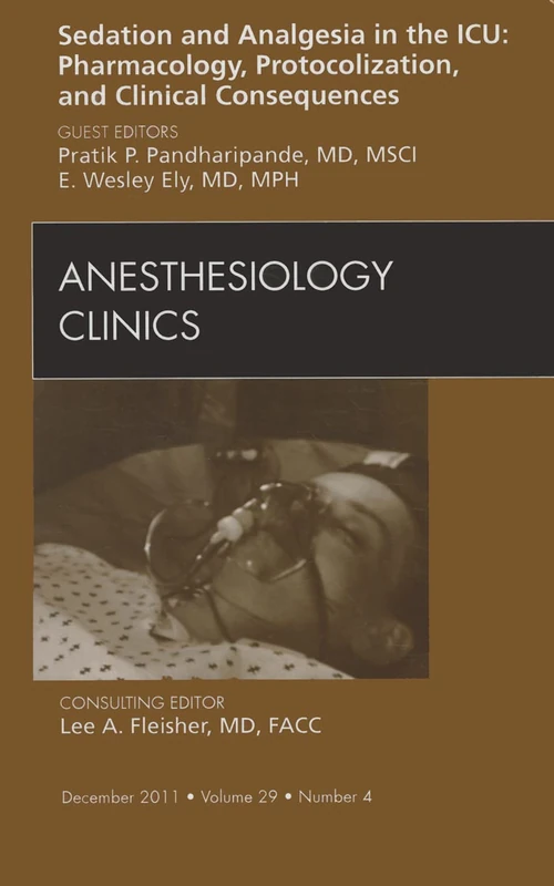 Sedation and Analgesia in the ICU: Pharmacology, Protocolization, and Clinical Consequences, An Issue of Anesthesiology Clinics (Volume 29-4) (The Clinics: Surgery, Volume 29-4)