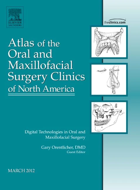 Digital Technologies in Oral and Maxillofacial Surgery, An Issue of Atlas of the Oral and Maxillofacial Surgery Clinics (Volume 20-1) (The Clinics: Dentistry, Volume 20-1)