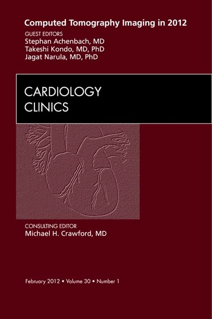 Computed Tomography Imaging in 2012, An Issue of Cardiology Clinics (Volume 30-1) (The Clinics: Internal Medicine, Volume 30-1)