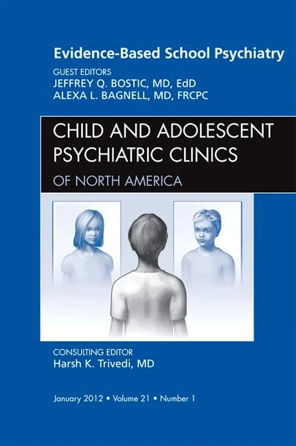 Evidence-Based School Psychiatry, An Issue of Child and Adolescent Psychiatric Clinics of North America (Volume 21-1) (The Clinics: Internal Medicine, Volume 21-1)