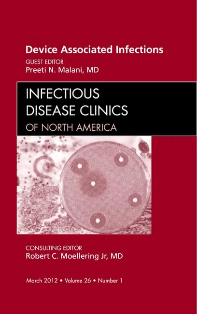 Device Associated Infections, An Issue of Infectious Disease Clinics (Volume 26-1) (The Clinics: Internal Medicine, Volume 26-1)