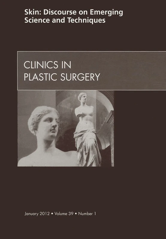 Skin: Discourse on Emerging Science and Techniques, An Issue of Clinics in Plastic Surgery (Volume 39-1) (The Clinics: Surgery, Volume 39-1)